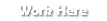 Work Here